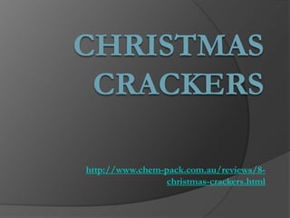 http://www.chem-pack.com.au/reviews/8-
                christmas-crackers.html
 