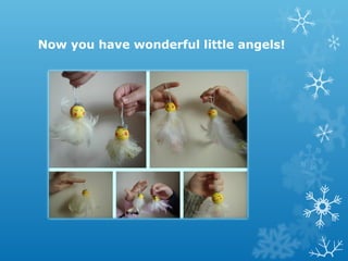 Now you have wonderful little angels! 
