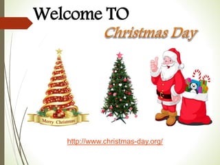 http://www.christmas-day.org/
Welcome TO
 