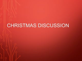 CHRISTMAS DISCUSSION
 