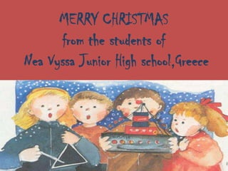MERRY CHRISTMAS
      from the students of
Nea Vyssa Junior High school,Greece
 