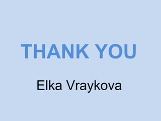 THANK YOU
Elka Vraykova