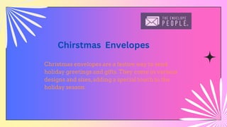 Christmas envelopes are a festive way to send
holiday greetings and gifts. They come in various
designs and sizes,adding a special touch to the
holiday season.
Chirstmas Envelopes
 