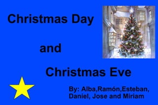 Christmas Day and Christmas Eve  By: Alba,Ramón,Esteban, Daniel, Jose and Miriam 