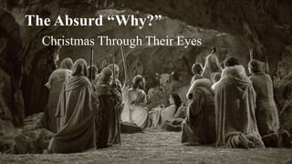 The Absurd “Why?”
Christmas Through Their Eyes
 