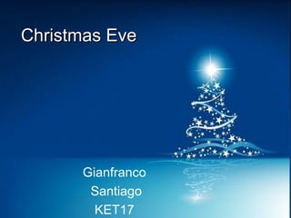 Christmas Eve




      Gianfranco
       Santiago
        KET17
 