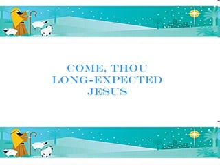 Come, Thou
Long-Expected
    Jesus
 