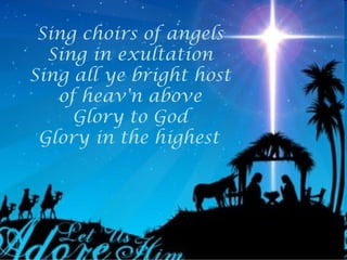 Sing choirs of angels
  Sing in exultation
Sing all ye bright host
   of heav'n above
     Glory to God
 Glory in the highest
 