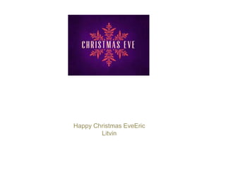 Happy Christmas EveEric
Litvin
 