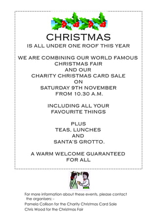 8
For more information about these events, please contact
the organisers: -
Pamela Collison for the Charity Christmas Card Sale
Chris Wood for the Christmas Fair
 