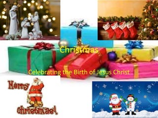 Christmas
Celebrating the Birth of Jesus Christ
 