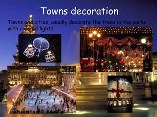 Towns decorationTowns and cities, usually decorate the trees in the parks with colored lights.