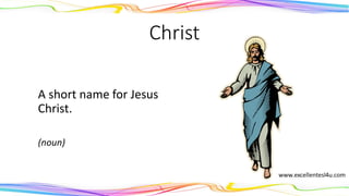 Christ
A short name for Jesus
Christ.
(noun)
 