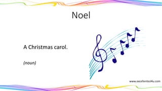 Noel
A Christmas carol.
(noun)
 