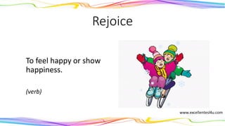 Rejoice
To feel happy or show
happiness.
(verb)
 