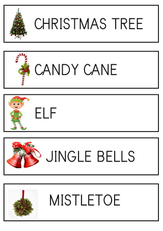 CHRISTMASTREE
CANDYCANE
ELF
JINGLEBELLS
MISTLETOE
 