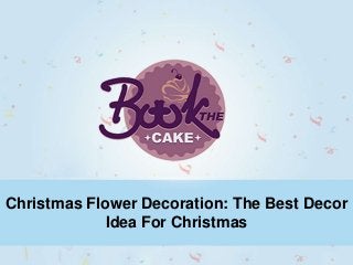 Christmas Flower Decoration: The Best Decor
Idea For Christmas
 