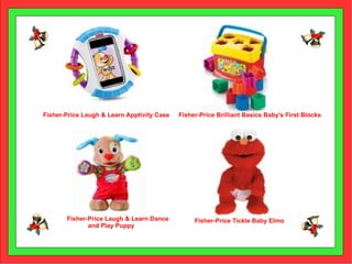 Fisher-Price Laugh & Learn Apptivity Case Fisher-Price Laugh & Learn Dance and Play Puppy Fisher-Price Brilliant Basics Baby's First Blocks Fisher-Price Tickle Baby Elmo 