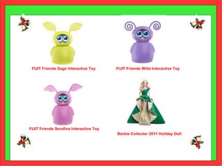 FIJIT Friends Willa Interactive Toy FIJIT Friends Sage Interactive Toy FIJIT Friends Serafina Interactive Toy Barbie Collector 2011 Holiday Doll 