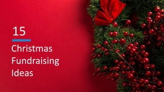 Christmas
Fundraising
Ideas
15
 