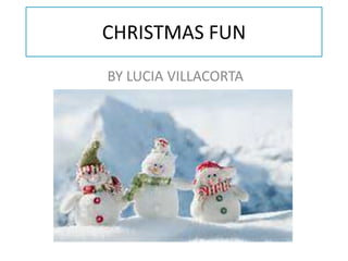 CHRISTMAS FUN
BY LUCIA VILLACORTA
 