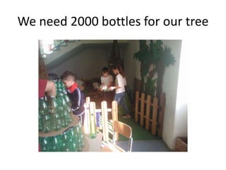 We need 2000 bottles for our tree

 