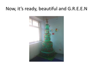 Now, it’s ready, beautiful and G.R.E.E.N

 