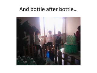 And bottle after bottle…

 