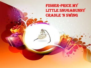 Fisher-Price My
Little Snugabunny
Cradle 'n Swing
 