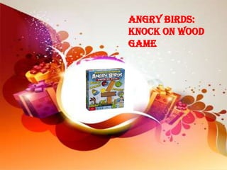 Angry Birds:
Knock On Wood
Game
 