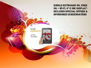 Kindle Keyboard 3G, Free
3G + Wi-Fi, 6" E Ink Display -
includes Special Offers &
Sponsored Screensavers
 