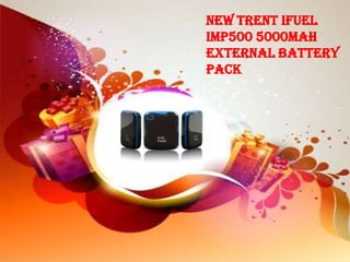 New Trent ifuel
IMP500 5000mAh
External Battery
pack
 