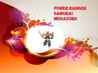Power Ranger
Samurai
Megazord
 