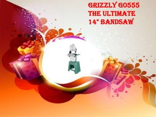 Grizzly G0555
The Ultimate
14" Bandsaw
 