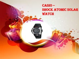 Casio –
Shock Atomic Solar
Watch
 