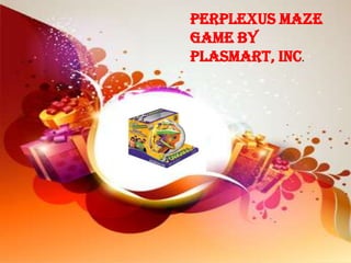 Perplexus Maze
Game by
PlaSmart, Inc.
 