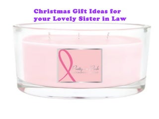 Christmas Gift Ideas for 
your Lovely Sister in Law 
 