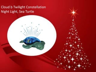 Cloud b Twilight Constellation
Night Light, Sea Turtle
 