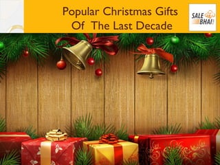Popular Christmas Gifts
Of The Last Decade
 