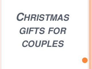 CHRISTMAS 
GIFTS FOR 
COUPLES 
 