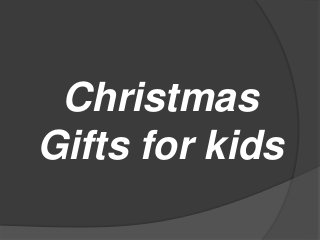 Christmas
Gifts for kids
 