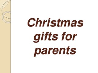 Christmas
gifts for
parents
 