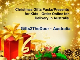 LOGO 
Christmas Gifts Packs/Presents 
for Kids - Order Online for 
Delivery in Australia 
Gifts2TheDoor - Australia 
Presented By: Gifts2theDoor Australia 
 