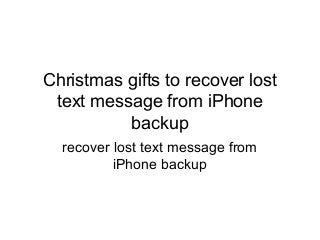 Christmas gifts to recover lost
text message from iPhone
backup
recover lost text message from
iPhone backup

 