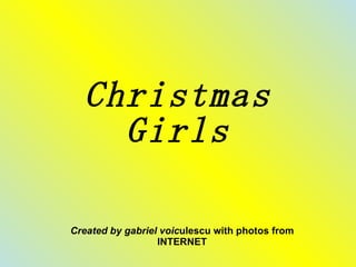 Christmas Girls Created by gabriel voic ulescu with photos from INTERNET 