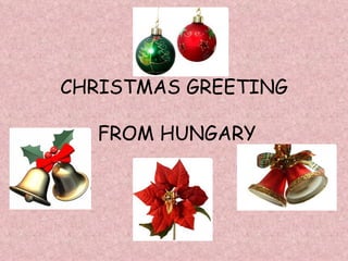 CHRISTMAS GREETING

  FROM HUNGARY
 