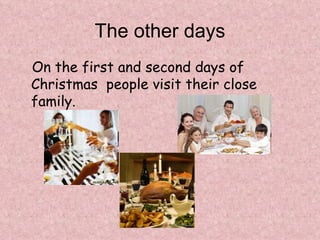 The other days
On the first and second days of
Christmas people visit their close
family.
 