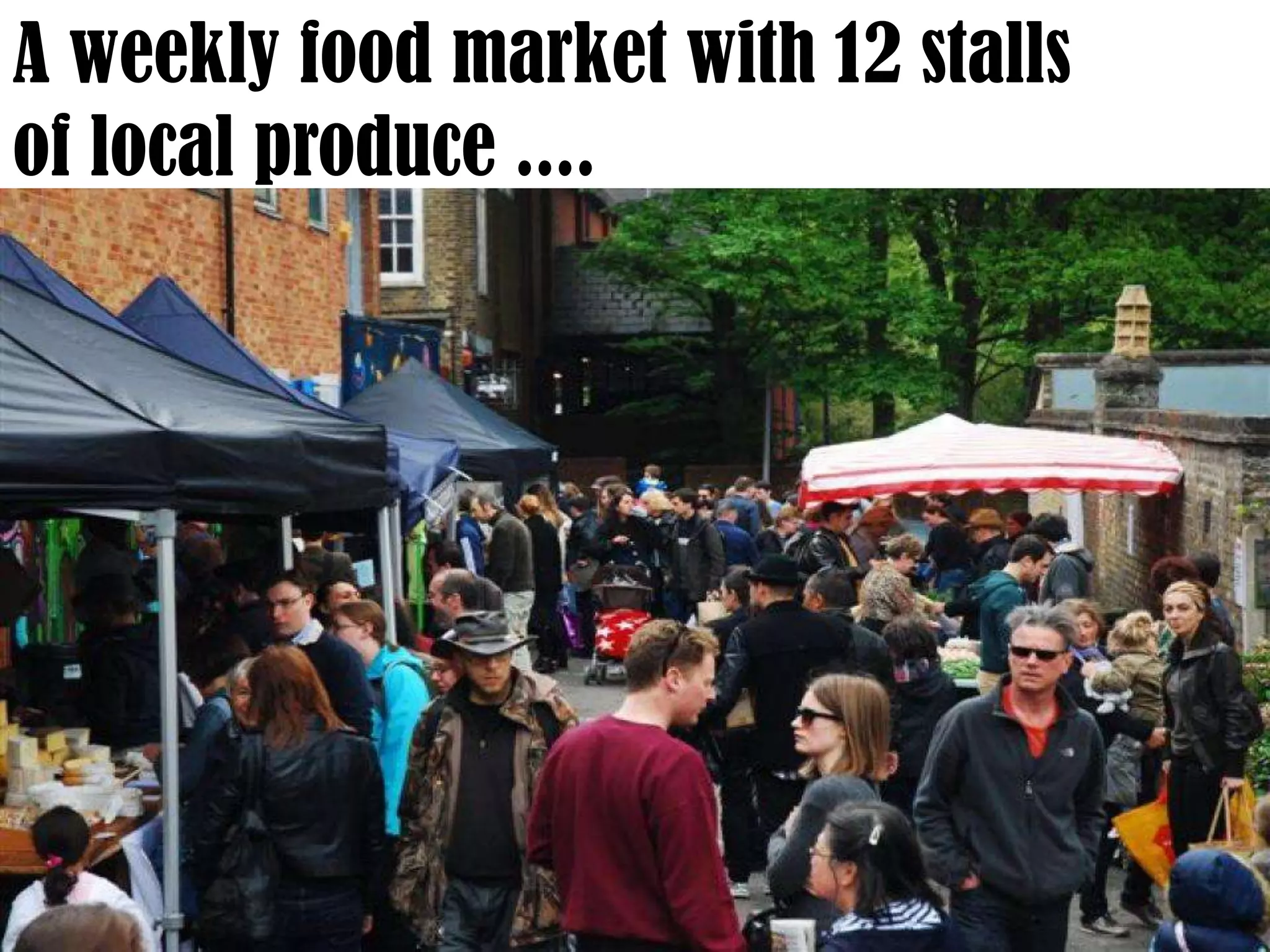 A weekly food market with 12 stalls
of local produce ....

 