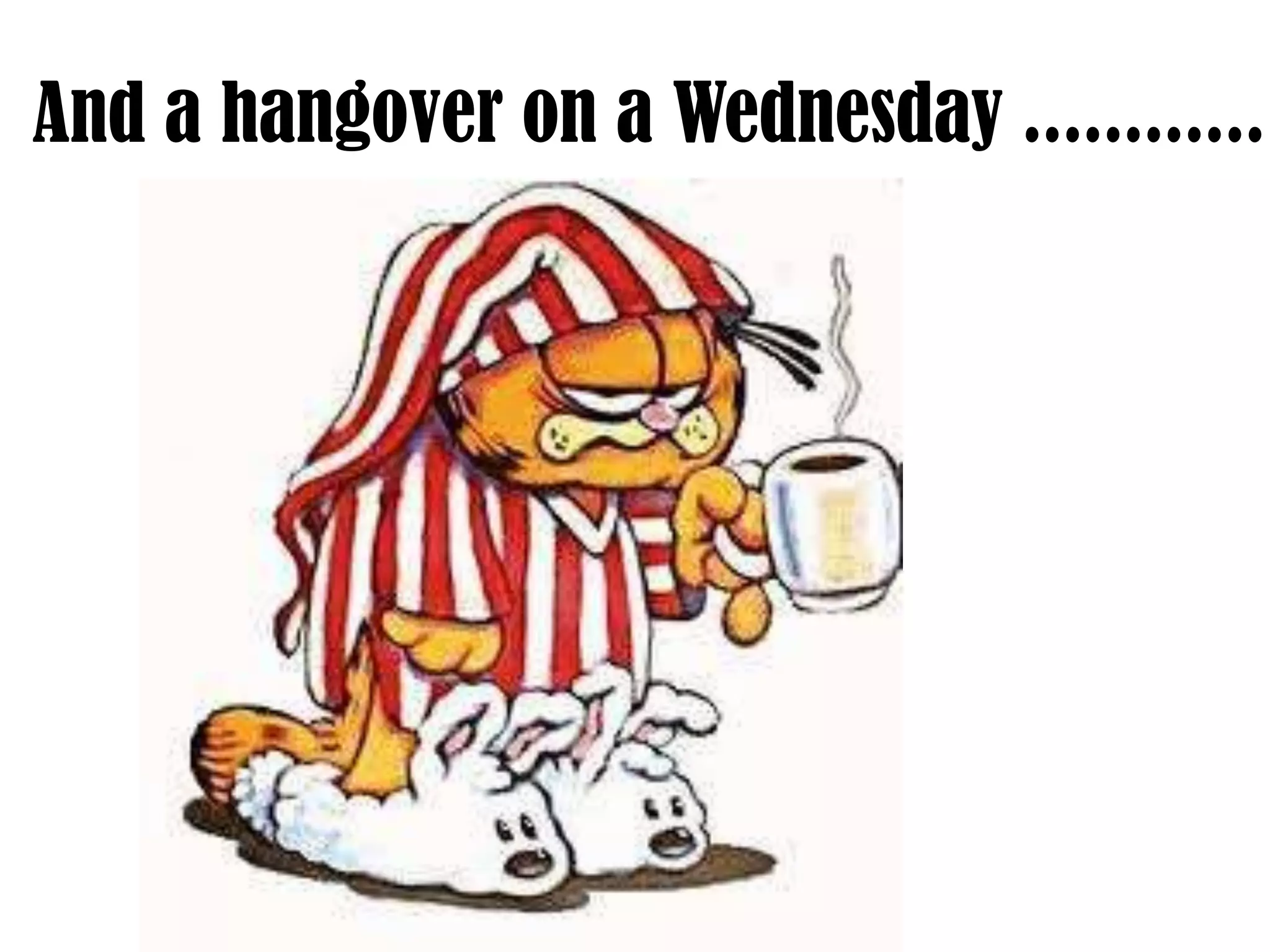 And a hangover on a Wednesday ............

 