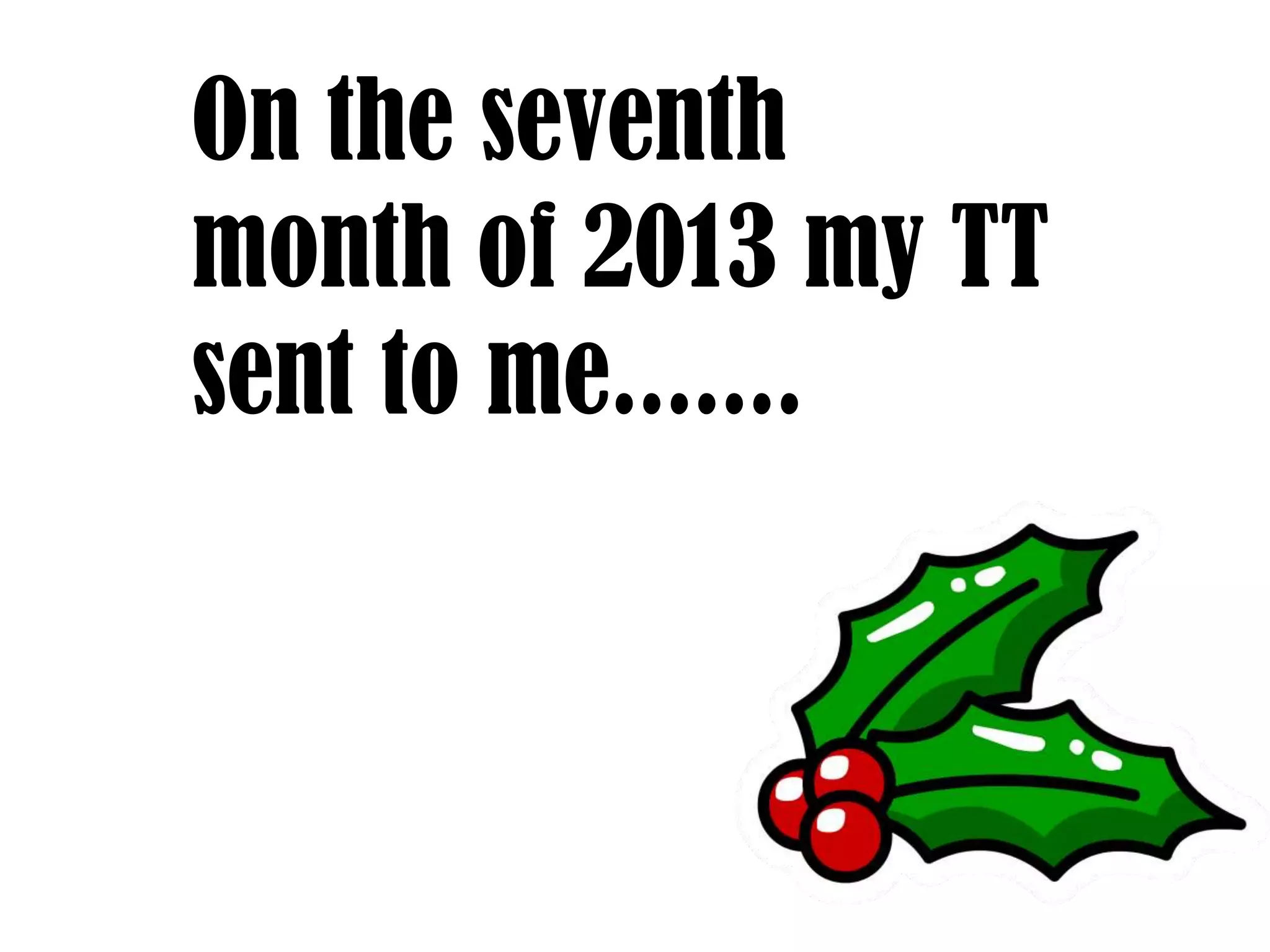 On the seventh
month of 2013 my TT
sent to me.......

 